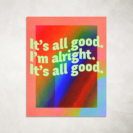IT'S ALL GOOD, I'M ALRIGHT